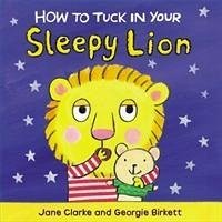 How to Tuck In Your Sleepy Lion - Clarke, Jane