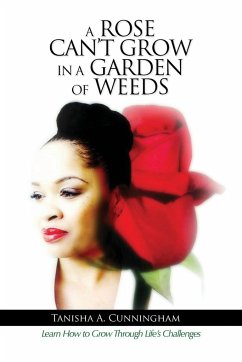 A Rose Can't Grow in a Garden of Weeds - Cunningham, Tanisha A.