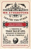 MR Atherstone Leaves the Stage the Battersea Murder Mystery: A Twisting and Tragic Tale of Love, Jealousy and Violence in the Age of Vaudeville