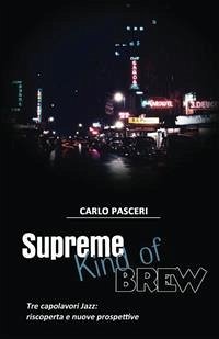 Supreme Kind of Brew. Tre capolavori Jazz: riscoperta e nuove prospettive (eBook, ePUB) - Pasceri, Carlo