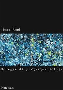 Schegge di purissima follia (eBook, PDF) - Kent, Bruce