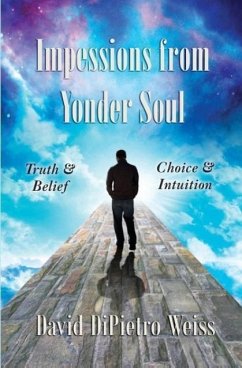 Impressions From Yonder Soul: Truth & Belief -- Choice & Intuition - Weiss, David Dipietro