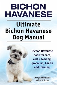 Bichon Havanese. Ultimate Bichon Havanese Dog Manual. Bichon Havanese book for care, costs, feeding, grooming, health and training.