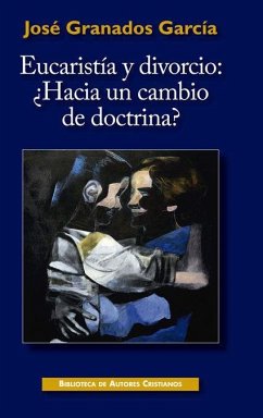 Eucaristía y divorcio: ¿Hacia un cambio de doctrina? : Ensayo sobre la fecundidad de la enseñanza cristiana - Granados García, Carlos