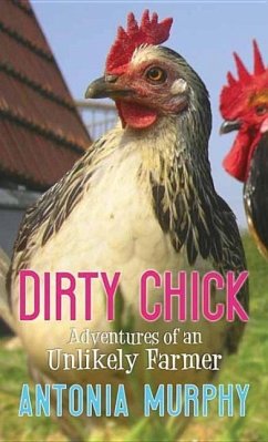 Dirty Chick: Adventures of an Unlikely Farmer - Murphy, Antonia