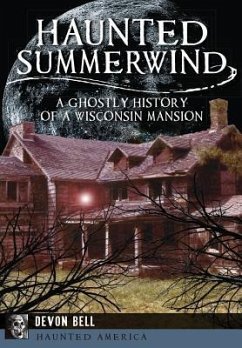 Haunted Summerwind: A Ghostly History of a Wisconsin Mansion - Bell, Devon