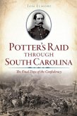 Potter's Raid Through South Carolina:: The Final Days of the Confederacy