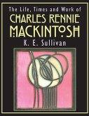 The Life, Times and Work of Charles Rennie Mackintosh