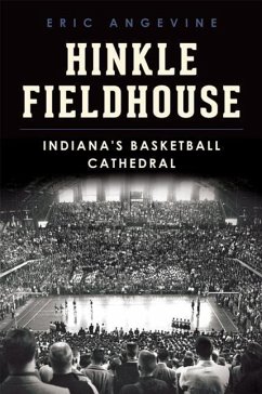 Hinkle Fieldhouse: Indiana's Basketball Cathedral - Angevine, Eric