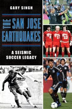 The San Jose Earthquakes: A Seismic Soccer Legacy - Singh, Gary