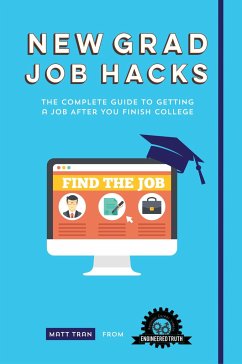 New Grad Job Hacks: The Complete Guide to Getting a Job After You Finish College - Tran, Matt