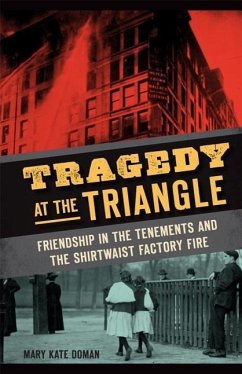Tragedy at the Triangle: Friendship in the Tenements and the Shirtwaist Factory Fire - Doman, Mary Kate