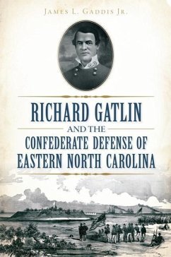Richard Gatlin and the Confederate Defense of Eastern North Carolina - Gaddis Jr, James L.