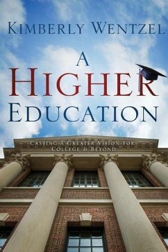 A Higher Education: Casting A Greater Vision For College & Beyond - Wentzel, Kimberly