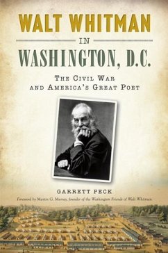 Walt Whitman in Washington, D.C.: The Civil War and America's Great Poet - Peck, Garrett