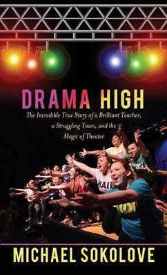 Drama High: The Incredible True Story of a Brilliant Teacher, a Struggling Town, and the Magic of Theater - Sokolove, Michael