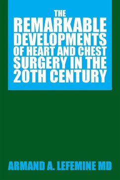 The Remarkable Developments of Heart and Chest Surgery in the 20th Century - Lefemine MD, Armand A.