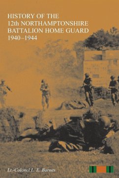 HISTORY OF THE 12th NORTHAMPTONSHIRE BATTALION HOME GUARD 1940-1944 - Barnes, L E