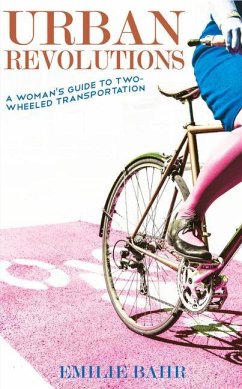 Urban Revolutions: A Woman's Guide to Two-Wheeled Transportation - Bahr, Emilie