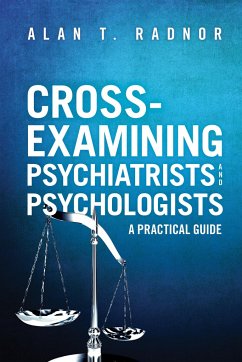 Cross-Examining Psychiatrists and Psychologists: A Practical Guide - Radnor, Alan T.