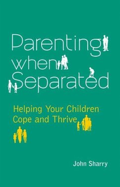 Parenting When Separated: Helping Your Children Cope and Thrive - Sharry, John