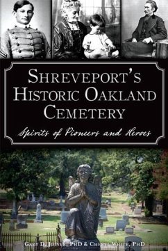 Shreveport's Historic Oakland Cemetery:: Spirits of Pioneers and Heroes - White, Cheryl; Joiner, Gary D.