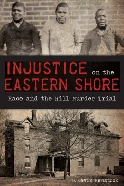 Injustice on the Eastern Shore:: Race and the Hill Murder Trial - Hemstock, G. Kevin