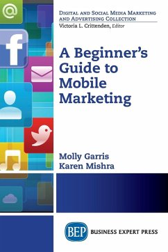 A Beginner's Guide to Mobile Marketing - Mishra, Karen; Garris, Molly