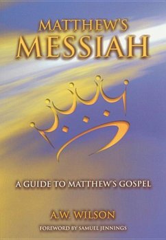 Matthews Messiah: A Guide to Matthew's Gospel - Wilson, A. W.