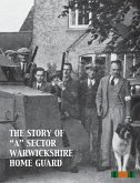 THE STORY OF &quote;A&quote; SECTOR WARWICKSHIRE HOME GUARD