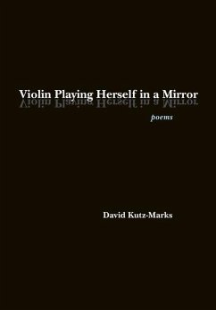 Violin Playing Herself in a Mirror: Poems - Kutz-Marks, David