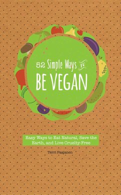 52 Simple Ways to Be Vegan: Easy Ways to Eat Natural, Save the Earth, and Live Cruelty-Free - Paajanen, Terri