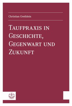 Taufpraxis in Geschichte, Gegenwart und Zukunft (eBook, PDF) - Grethlein, Christian