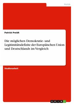 Die möglichen Demokratie- und Legitimitätsdefizite der Europäischen Union und Deutschlands im Vergleich - Preidt, Patrick