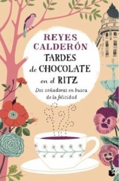 Tardes de chocolate en el Ritz : dos soñadoras en busca de la felicidad - Calderón, Reyes