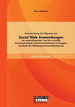 Untersuchung der Eignung von Social Web Anwendungen als unterstützendes Tool für virtuelle Zusammenarbeit und Kommunikation in Gruppen auf Basis der Mediensynchronizitätstheorie - Abfalterer, Peter