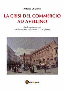 La crisi del commercio ad Avellino (eBook, PDF) - Chiummo, Antonio