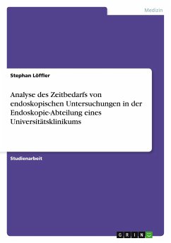 Analyse des Zeitbedarfs von endoskopischen Untersuchungen in der Endoskopie-Abteilung eines Universitätsklinikums - Löffler, Stephan