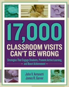 17,000 Classroom Visits Can't Be Wrong: Strategies That Engage Students, Promote Active Learning, and Boost Achievement - Antonetti, John V.; Garver, James R.
