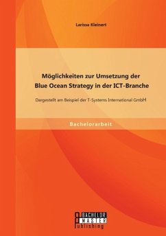 Möglichkeiten zur Umsetzung der Blue Ocean Strategy in der ICT-Branche: Dargestellt am Beispiel der T-Systems International GmbH - Kleinert, Larissa