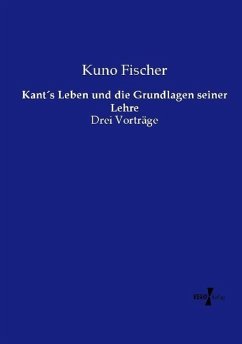 Kant´s Leben und die Grundlagen seiner Lehre - Fischer, Kuno