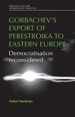 Gorbachev's export of Perestroika to Eastern Europe