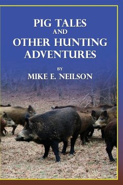 Pig Tales and Other Hunting Adventures - Neilson, Mike E.