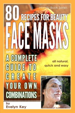 80 Recipes for Beauty Mask Recipes, and a complete guide, to create your own combinations - Key, Evelyn