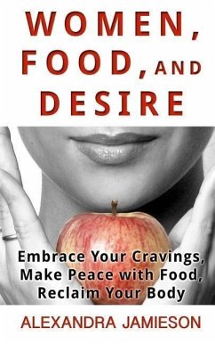 Women, Food, and Desire: Embrace Your Cravings, Make Peace with Food, Reclaim Your Body - Jamieson, Alexandra