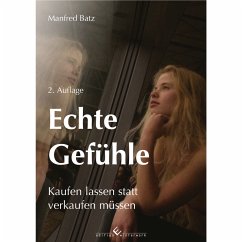 Echte Gefühle - Kaufen lassen statt verkaufen müssen - Batz, Manfred