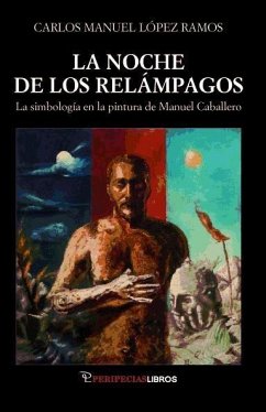 La noche de los relámpagos : la simbología en la pintura de Manuel Caballero - López Ramos, Carlos Manuel