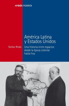 América Latina y Estados Unidos : Una historia entre espacios desde la época colonial hasta hoy - Rinke, Stefan