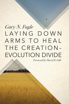 Laying Down Arms to Heal the Creation-Evolution Divide - Fugle, Gary N.