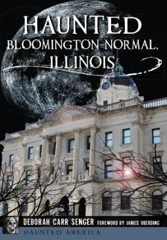 Haunted Bloomington-Normal, Illinois - Senger, Deborah Carr